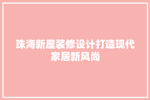珠海新屋装修设计打造现代家居新风尚