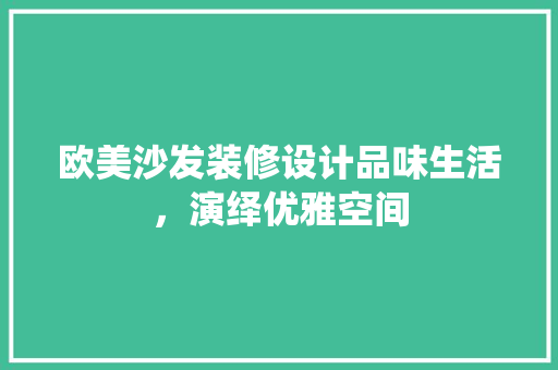 欧美沙发装修设计品味生活，演绎优雅空间