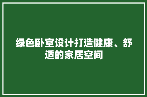 绿色卧室设计打造健康、舒适的家居空间