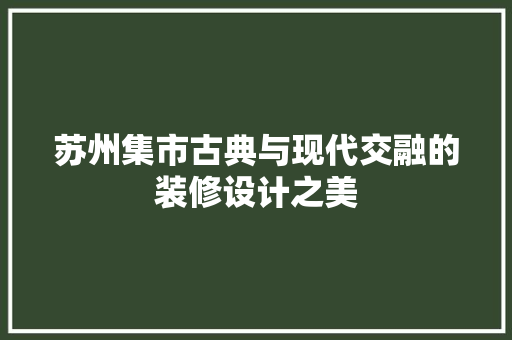 苏州集市古典与现代交融的装修设计之美