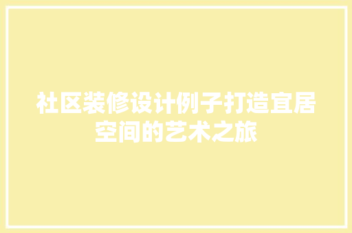 社区装修设计例子打造宜居空间的艺术之旅