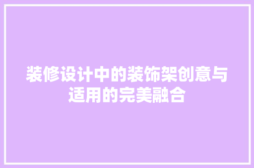 装修设计中的装饰架创意与适用的完美融合