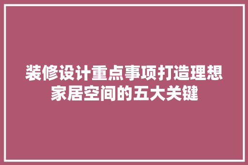 装修设计重点事项打造理想家居空间的五大关键