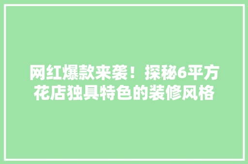网红爆款来袭！探秘6平方花店独具特色的装修风格  第1张