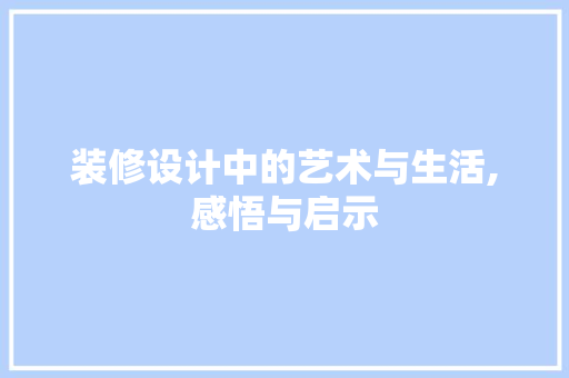 装修设计中的艺术与生活,感悟与启示  第1张