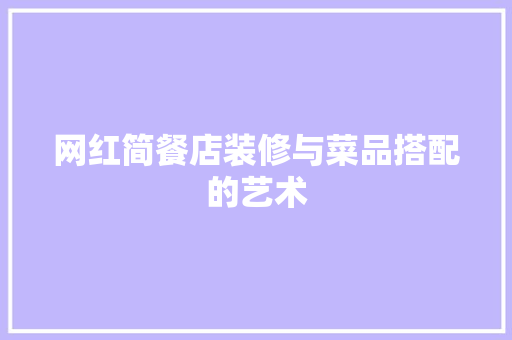 网红简餐店装修与菜品搭配的艺术
