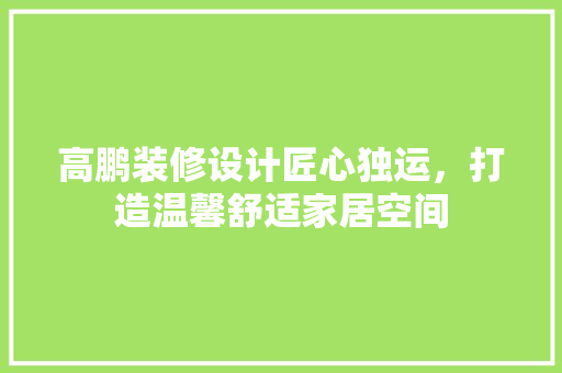 高鹏装修设计匠心独运，打造温馨舒适家居空间  第1张