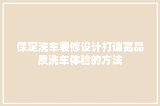 保定洗车装修设计打造高品质洗车体验的方法