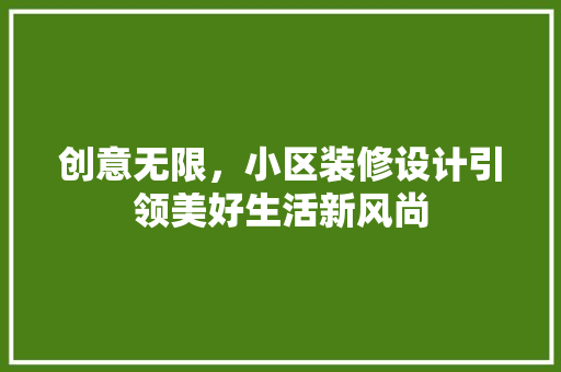 创意无限，小区装修设计引领美好生活新风尚