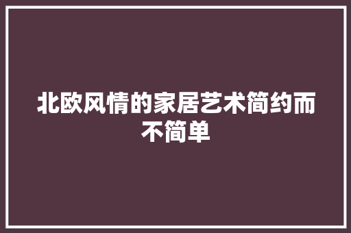 北欧风情的家居艺术简约而不简单