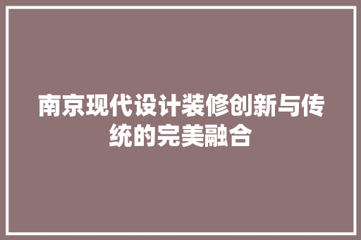 南京现代设计装修创新与传统的完美融合  第1张