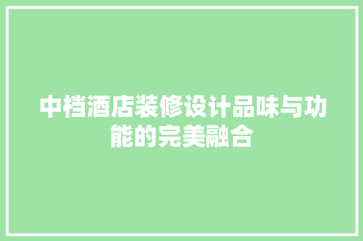 中档酒店装修设计品味与功能的完美融合