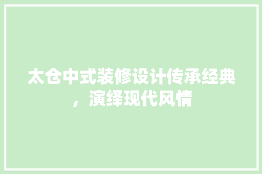 太仓中式装修设计传承经典，演绎现代风情