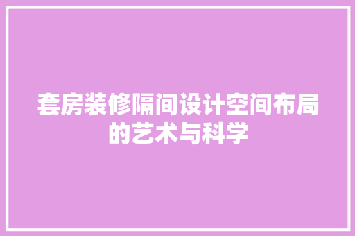 套房装修隔间设计空间布局的艺术与科学