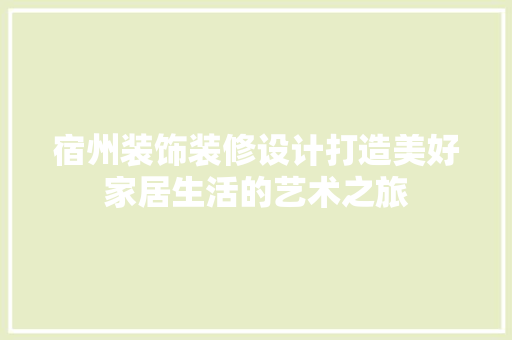 宿州装饰装修设计打造美好家居生活的艺术之旅