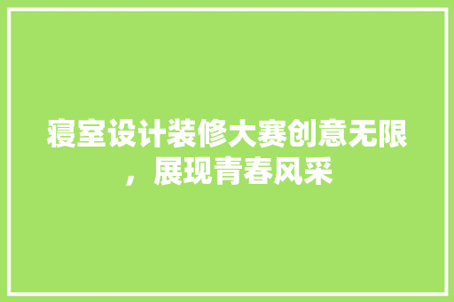 寝室设计装修大赛创意无限，展现青春风采  第1张