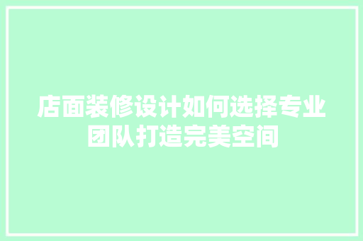 店面装修设计如何选择专业团队打造完美空间