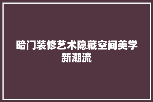 暗门装修艺术隐藏空间美学新潮流