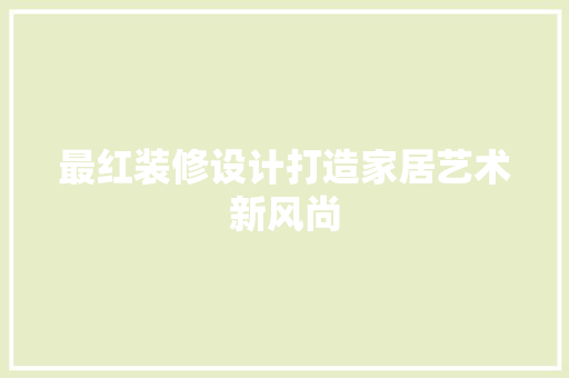 最红装修设计打造家居艺术新风尚