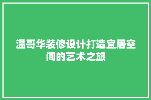 温哥华装修设计打造宜居空间的艺术之旅