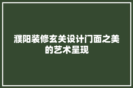 濮阳装修玄关设计门面之美的艺术呈现