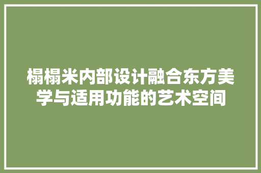榻榻米内部设计融合东方美学与适用功能的艺术空间