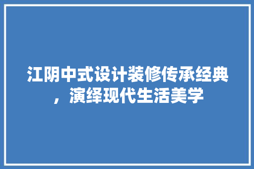 江阴中式设计装修传承经典，演绎现代生活美学