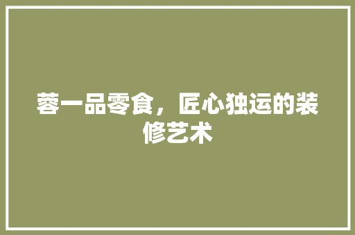 蓉一品零食，匠心独运的装修艺术
