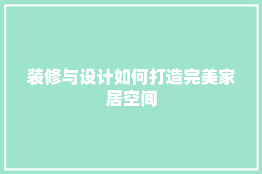 装修与设计如何打造完美家居空间
