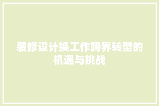 装修设计换工作跨界转型的机遇与挑战