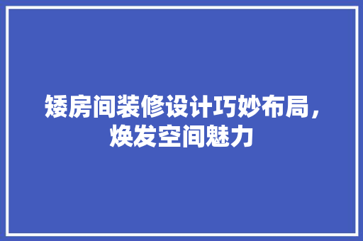 矮房间装修设计巧妙布局，焕发空间魅力