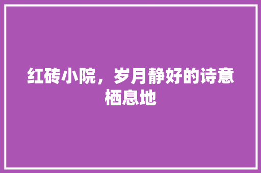 红砖小院，岁月静好的诗意栖息地