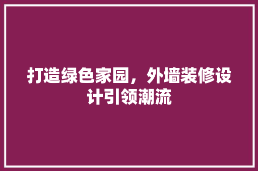 打造绿色家园，外墙装修设计引领潮流