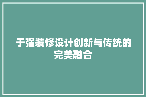于强装修设计创新与传统的完美融合