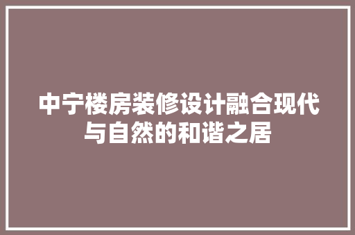 中宁楼房装修设计融合现代与自然的和谐之居