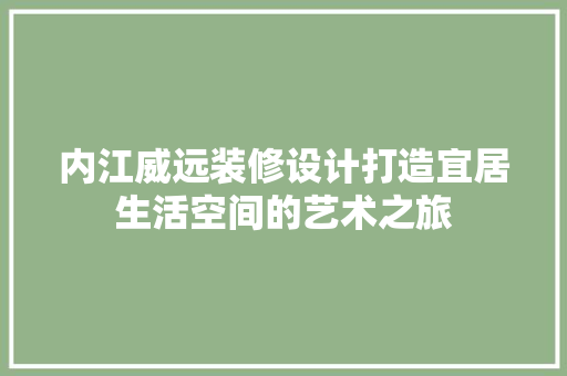 内江威远装修设计打造宜居生活空间的艺术之旅  第1张