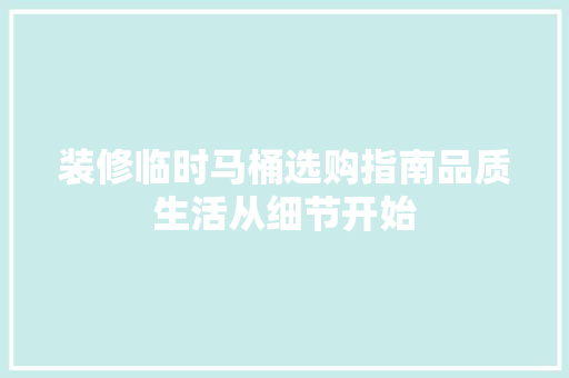 装修临时马桶选购指南品质生活从细节开始