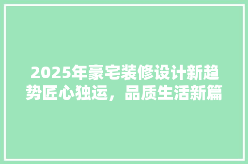 2025年豪宅装修设计新趋势匠心独运，品质生活新篇章