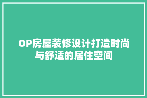 OP房屋装修设计打造时尚与舒适的居住空间