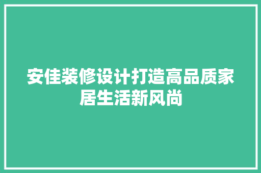 安佳装修设计打造高品质家居生活新风尚