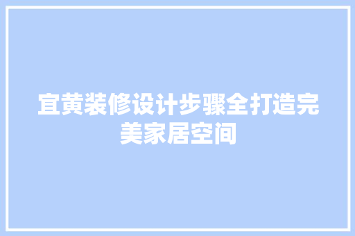 宜黄装修设计步骤全打造完美家居空间