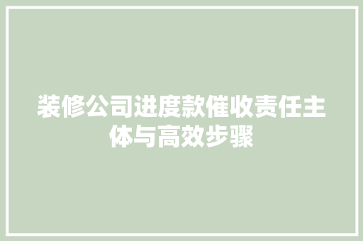 装修公司进度款催收责任主体与高效步骤