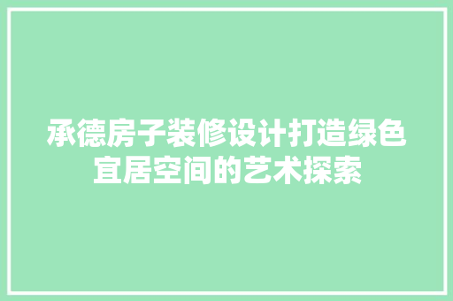 承德房子装修设计打造绿色宜居空间的艺术探索