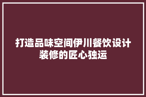打造品味空间伊川餐饮设计装修的匠心独运