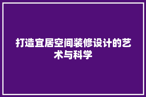 打造宜居空间装修设计的艺术与科学