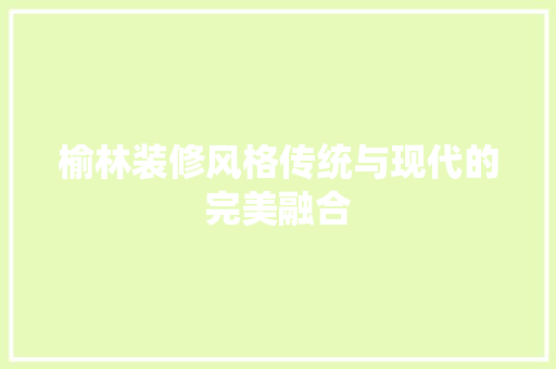 榆林装修风格传统与现代的完美融合