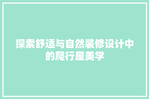 探索舒适与自然装修设计中的爬行屋美学  第1张
