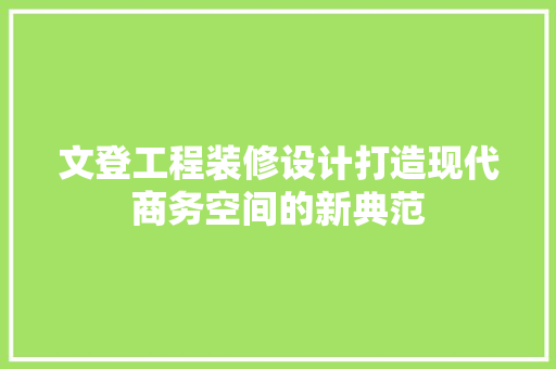 文登工程装修设计打造现代商务空间的新典范