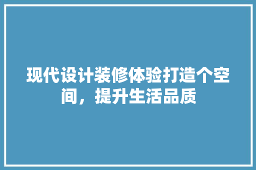 现代设计装修体验打造个空间，提升生活品质