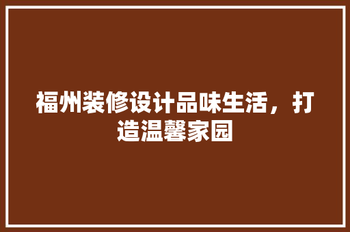福州装修设计品味生活，打造温馨家园